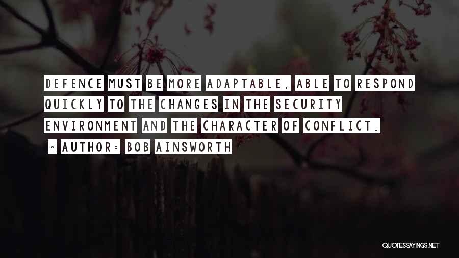 Bob Ainsworth Quotes: Defence Must Be More Adaptable, Able To Respond Quickly To The Changes In The Security Environment And The Character Of