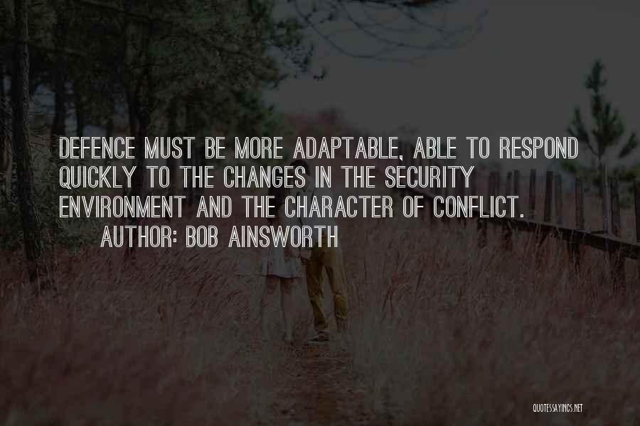 Bob Ainsworth Quotes: Defence Must Be More Adaptable, Able To Respond Quickly To The Changes In The Security Environment And The Character Of