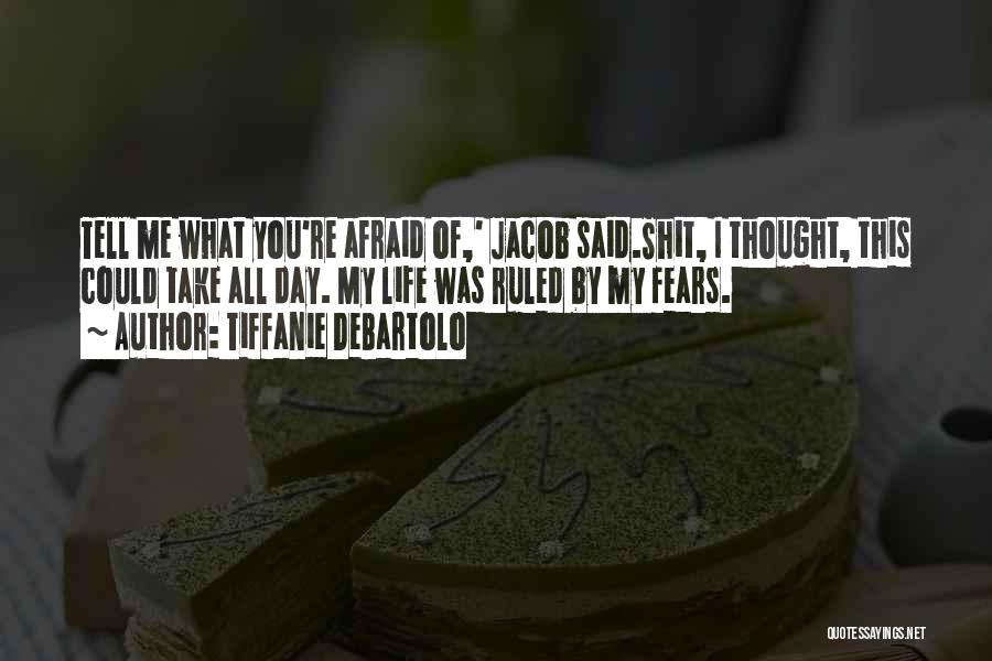 Tiffanie DeBartolo Quotes: Tell Me What You're Afraid Of,' Jacob Said.shit, I Thought, This Could Take All Day. My Life Was Ruled By