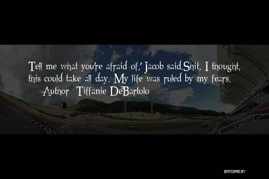 Tiffanie DeBartolo Quotes: Tell Me What You're Afraid Of,' Jacob Said.shit, I Thought, This Could Take All Day. My Life Was Ruled By