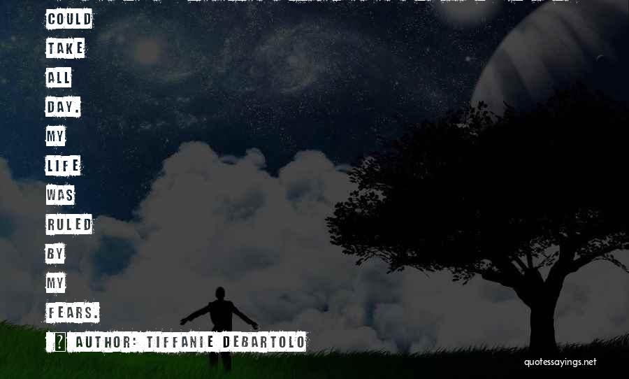 Tiffanie DeBartolo Quotes: Tell Me What You're Afraid Of,' Jacob Said.shit, I Thought, This Could Take All Day. My Life Was Ruled By