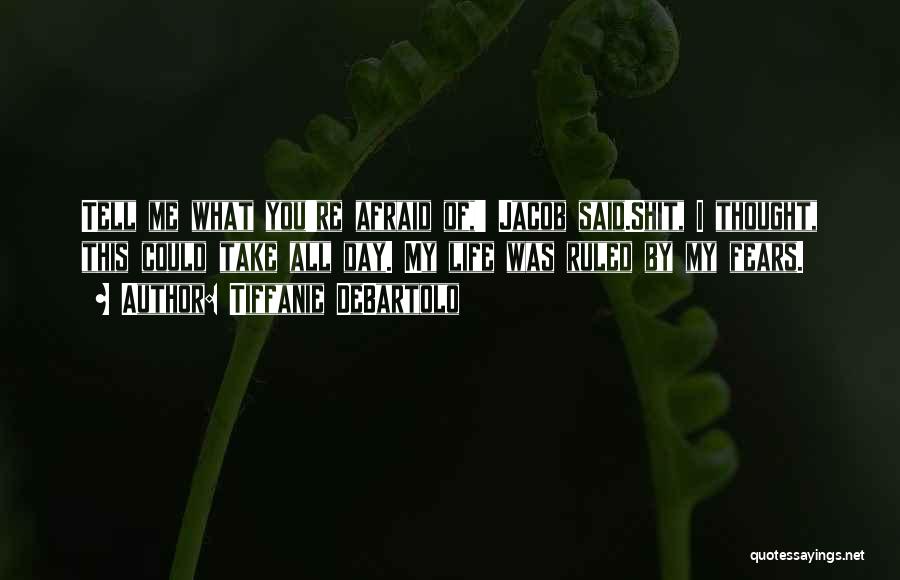 Tiffanie DeBartolo Quotes: Tell Me What You're Afraid Of,' Jacob Said.shit, I Thought, This Could Take All Day. My Life Was Ruled By