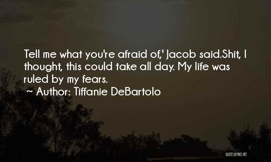 Tiffanie DeBartolo Quotes: Tell Me What You're Afraid Of,' Jacob Said.shit, I Thought, This Could Take All Day. My Life Was Ruled By