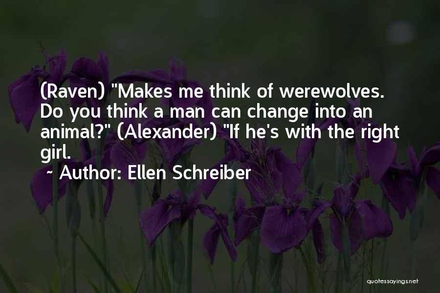 Ellen Schreiber Quotes: (raven) Makes Me Think Of Werewolves. Do You Think A Man Can Change Into An Animal? (alexander) If He's With