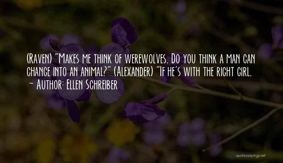 Ellen Schreiber Quotes: (raven) Makes Me Think Of Werewolves. Do You Think A Man Can Change Into An Animal? (alexander) If He's With