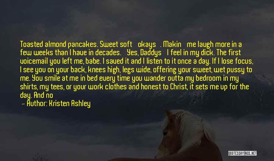 Kristen Ashley Quotes: Toasted Almond Pancakes. Sweet Soft 'okays'. Makin' Me Laugh More In A Few Weeks Than I Have In Decades. 'yes,