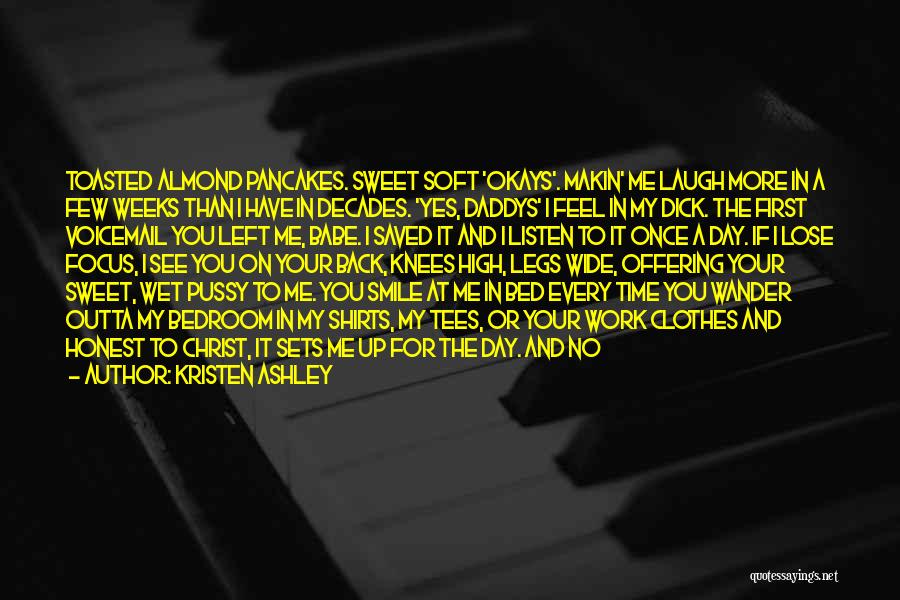 Kristen Ashley Quotes: Toasted Almond Pancakes. Sweet Soft 'okays'. Makin' Me Laugh More In A Few Weeks Than I Have In Decades. 'yes,