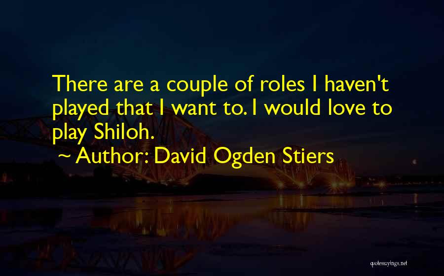 David Ogden Stiers Quotes: There Are A Couple Of Roles I Haven't Played That I Want To. I Would Love To Play Shiloh.