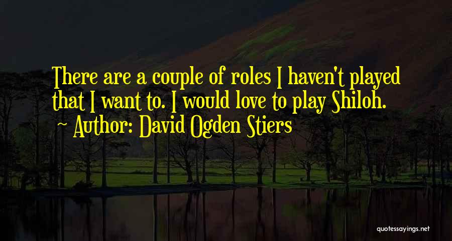 David Ogden Stiers Quotes: There Are A Couple Of Roles I Haven't Played That I Want To. I Would Love To Play Shiloh.