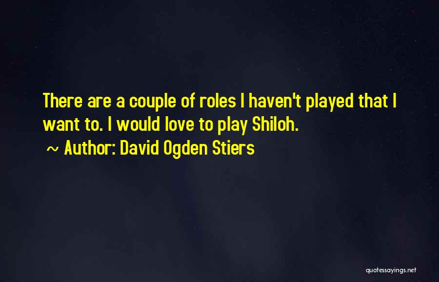 David Ogden Stiers Quotes: There Are A Couple Of Roles I Haven't Played That I Want To. I Would Love To Play Shiloh.