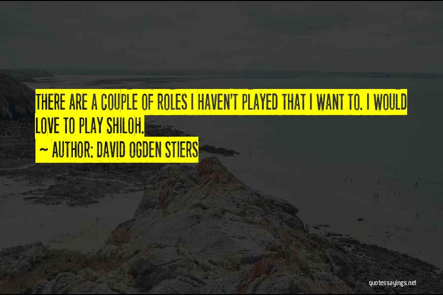 David Ogden Stiers Quotes: There Are A Couple Of Roles I Haven't Played That I Want To. I Would Love To Play Shiloh.