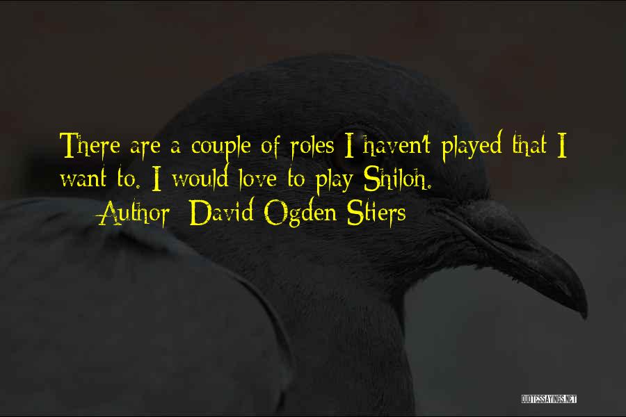 David Ogden Stiers Quotes: There Are A Couple Of Roles I Haven't Played That I Want To. I Would Love To Play Shiloh.