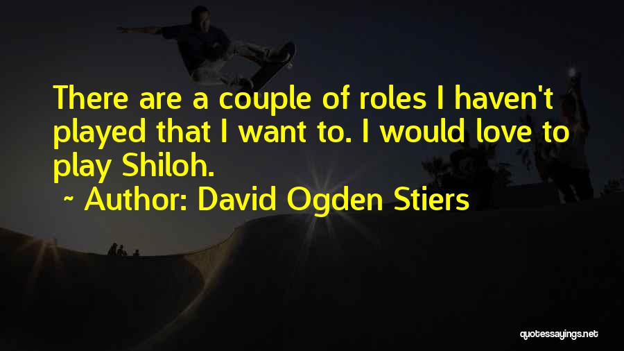 David Ogden Stiers Quotes: There Are A Couple Of Roles I Haven't Played That I Want To. I Would Love To Play Shiloh.