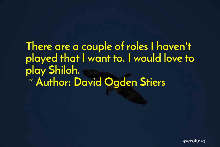 David Ogden Stiers Quotes: There Are A Couple Of Roles I Haven't Played That I Want To. I Would Love To Play Shiloh.