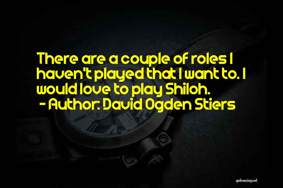 David Ogden Stiers Quotes: There Are A Couple Of Roles I Haven't Played That I Want To. I Would Love To Play Shiloh.