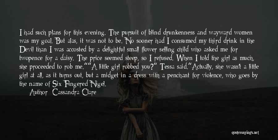 Cassandra Clare Quotes: I Had Such Plans For This Evening. The Pursuit Of Blind Drunkenness And Wayward Women Was My Goal. But Alas,