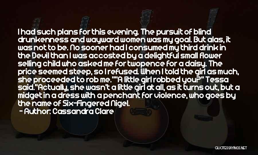 Cassandra Clare Quotes: I Had Such Plans For This Evening. The Pursuit Of Blind Drunkenness And Wayward Women Was My Goal. But Alas,