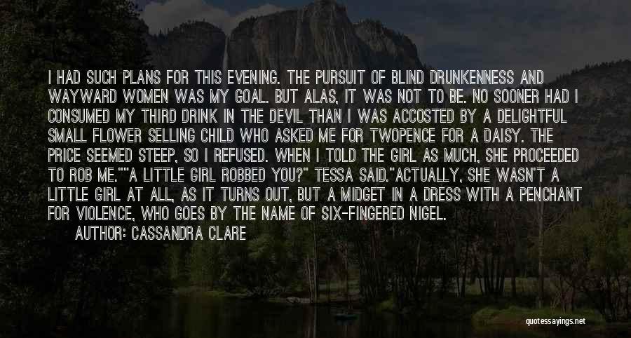 Cassandra Clare Quotes: I Had Such Plans For This Evening. The Pursuit Of Blind Drunkenness And Wayward Women Was My Goal. But Alas,