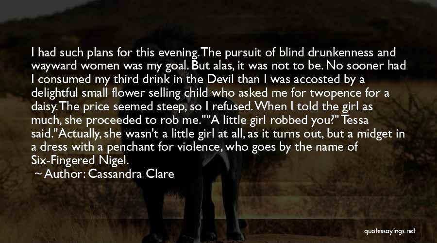 Cassandra Clare Quotes: I Had Such Plans For This Evening. The Pursuit Of Blind Drunkenness And Wayward Women Was My Goal. But Alas,