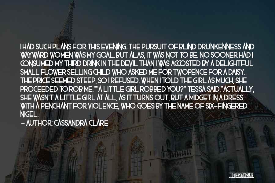 Cassandra Clare Quotes: I Had Such Plans For This Evening. The Pursuit Of Blind Drunkenness And Wayward Women Was My Goal. But Alas,