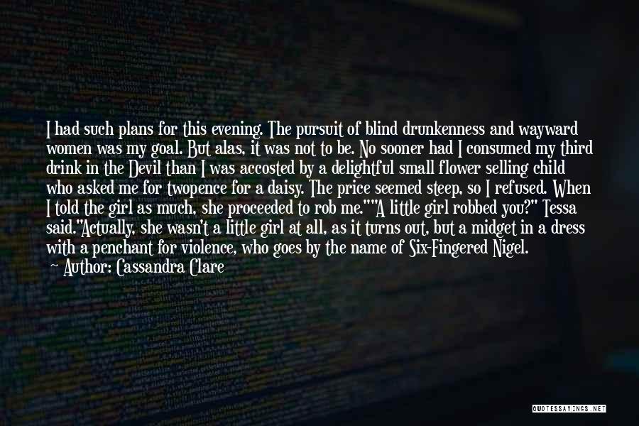 Cassandra Clare Quotes: I Had Such Plans For This Evening. The Pursuit Of Blind Drunkenness And Wayward Women Was My Goal. But Alas,