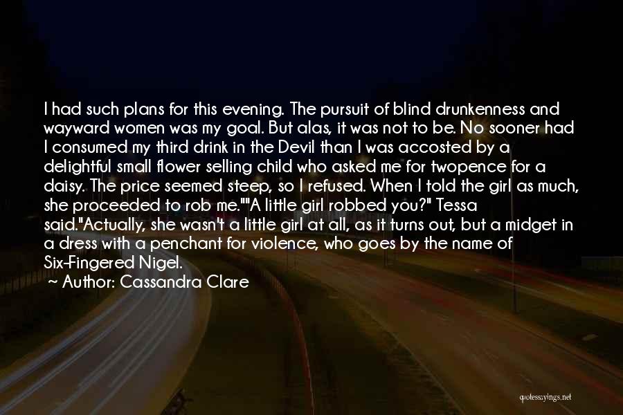 Cassandra Clare Quotes: I Had Such Plans For This Evening. The Pursuit Of Blind Drunkenness And Wayward Women Was My Goal. But Alas,