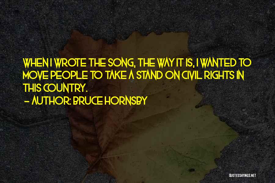 Bruce Hornsby Quotes: When I Wrote The Song, The Way It Is, I Wanted To Move People To Take A Stand On Civil