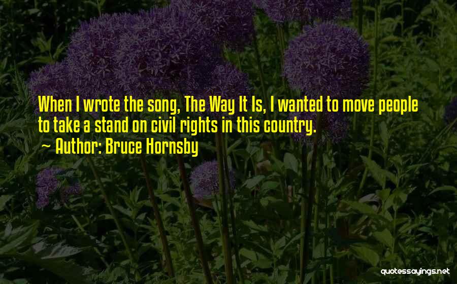 Bruce Hornsby Quotes: When I Wrote The Song, The Way It Is, I Wanted To Move People To Take A Stand On Civil
