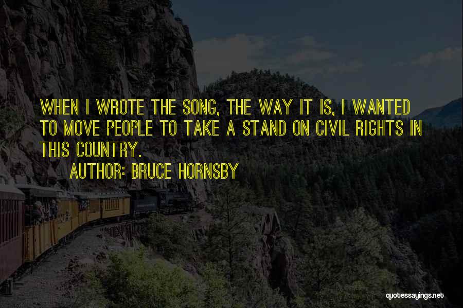 Bruce Hornsby Quotes: When I Wrote The Song, The Way It Is, I Wanted To Move People To Take A Stand On Civil
