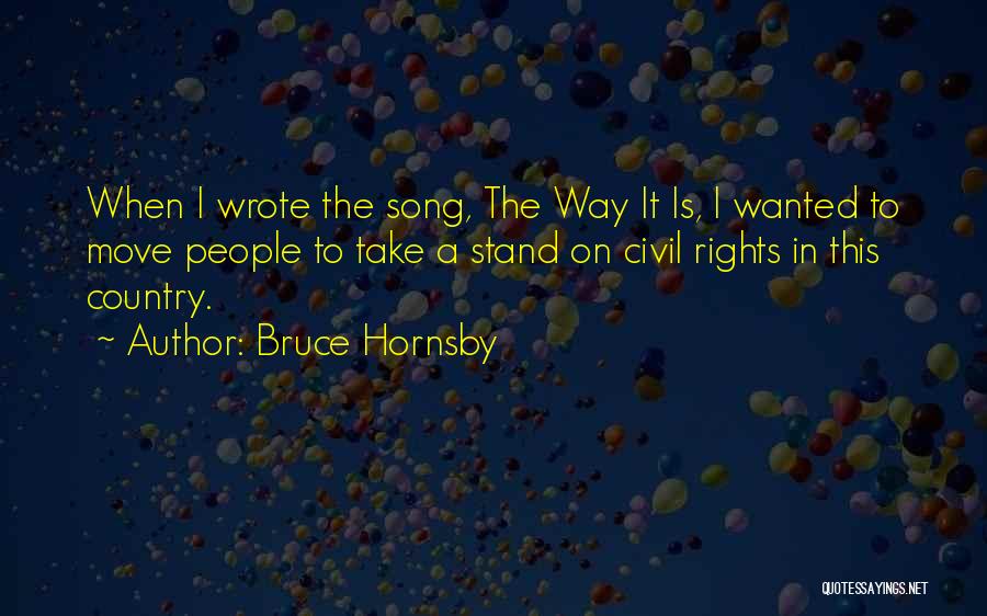 Bruce Hornsby Quotes: When I Wrote The Song, The Way It Is, I Wanted To Move People To Take A Stand On Civil