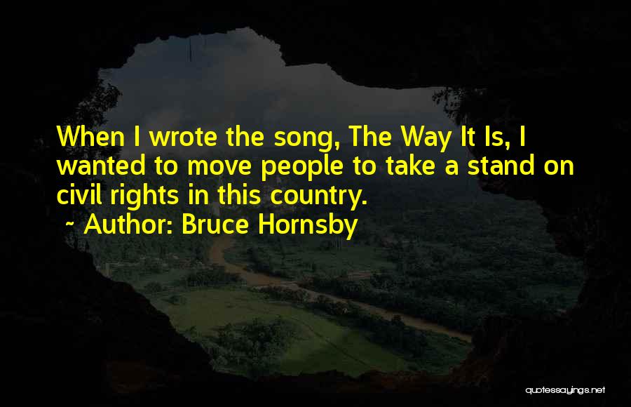 Bruce Hornsby Quotes: When I Wrote The Song, The Way It Is, I Wanted To Move People To Take A Stand On Civil