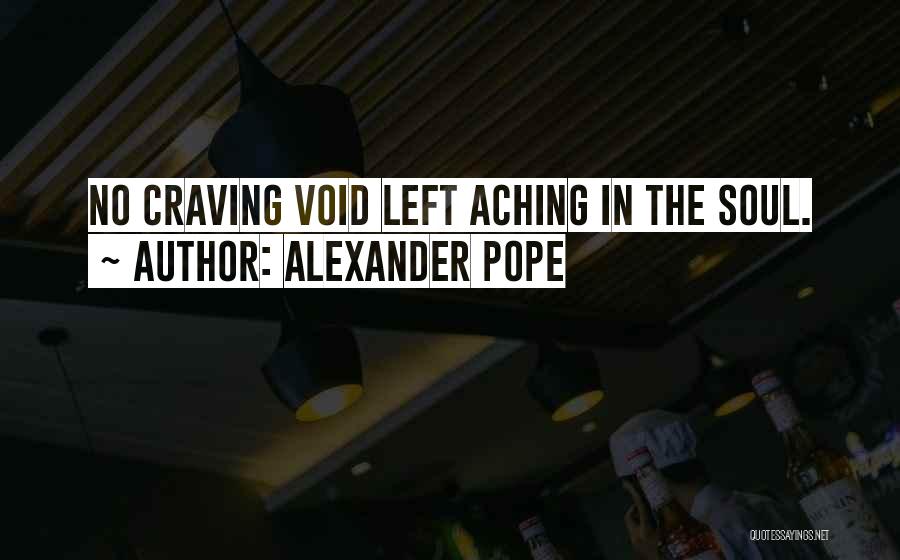 Alexander Pope Quotes: No Craving Void Left Aching In The Soul.