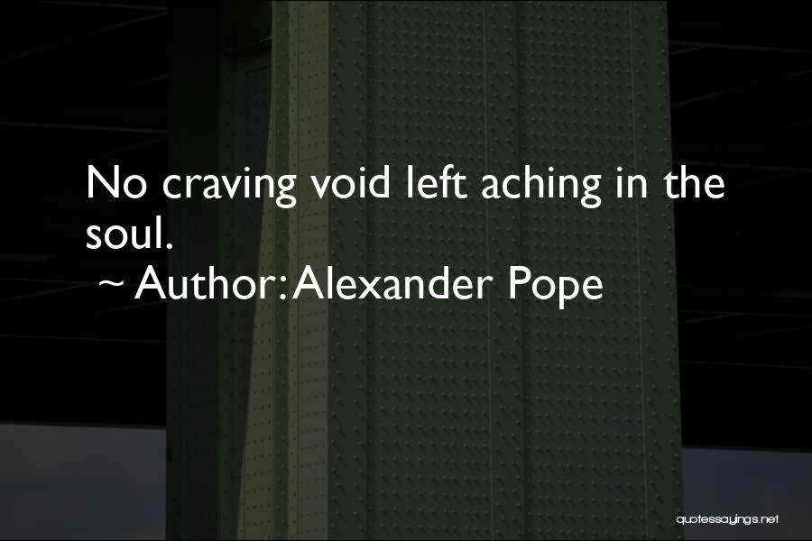 Alexander Pope Quotes: No Craving Void Left Aching In The Soul.