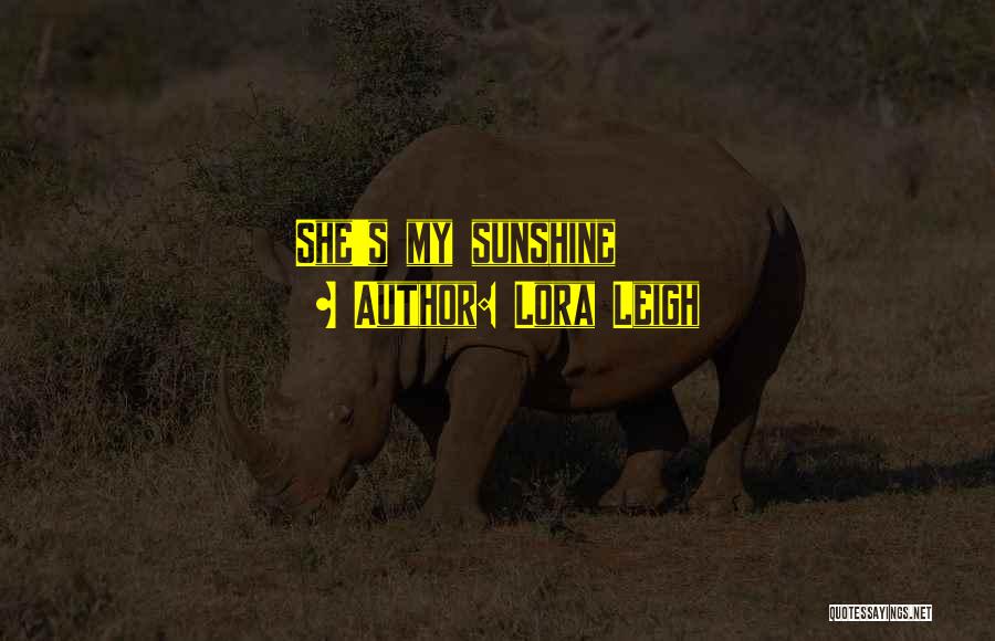 Lora Leigh Quotes: She's My Sunshine