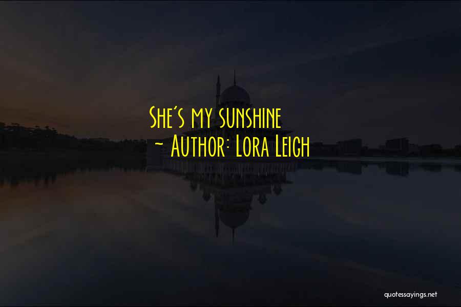 Lora Leigh Quotes: She's My Sunshine