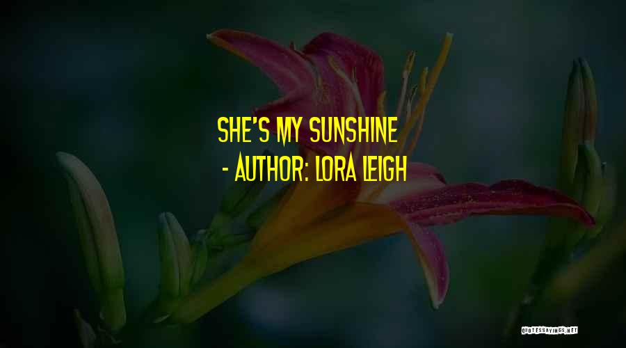 Lora Leigh Quotes: She's My Sunshine