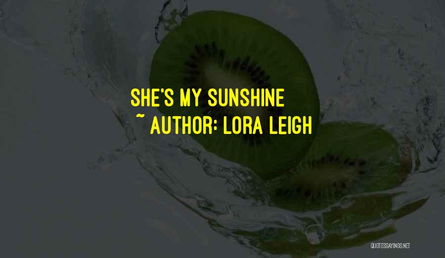 Lora Leigh Quotes: She's My Sunshine