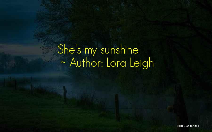 Lora Leigh Quotes: She's My Sunshine