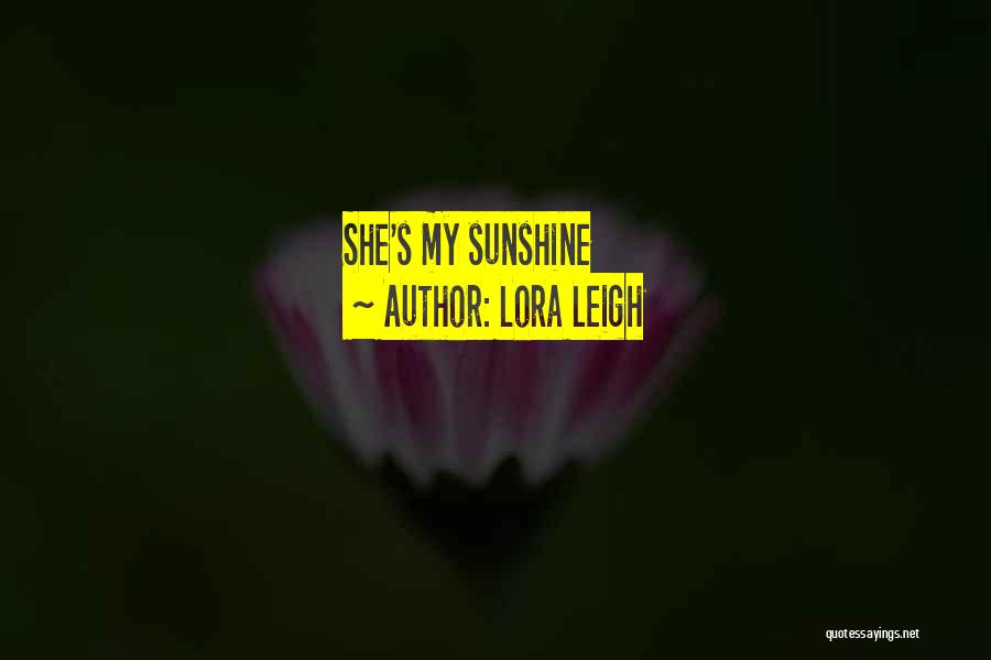 Lora Leigh Quotes: She's My Sunshine