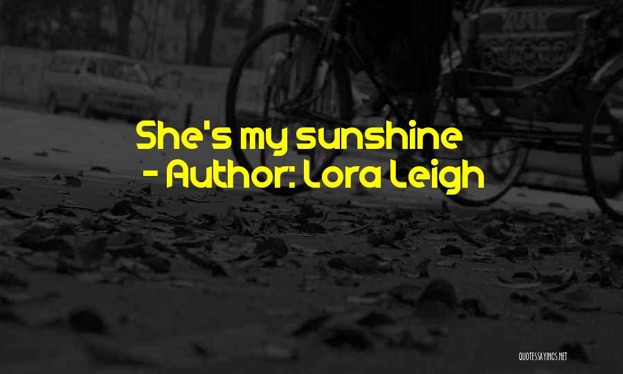 Lora Leigh Quotes: She's My Sunshine