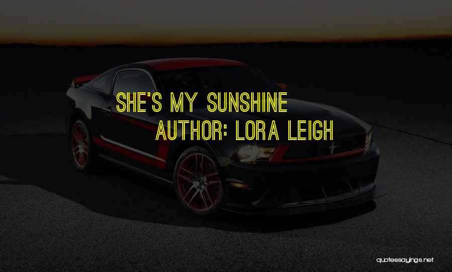 Lora Leigh Quotes: She's My Sunshine