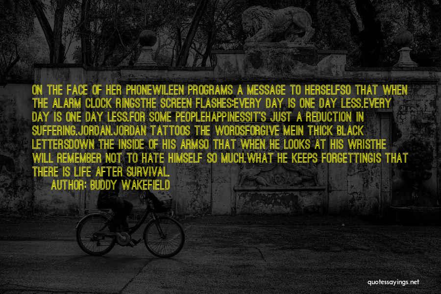 Buddy Wakefield Quotes: On The Face Of Her Phonewileen Programs A Message To Herselfso That When The Alarm Clock Ringsthe Screen Flashes:every Day