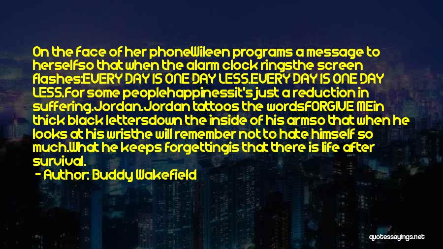 Buddy Wakefield Quotes: On The Face Of Her Phonewileen Programs A Message To Herselfso That When The Alarm Clock Ringsthe Screen Flashes:every Day