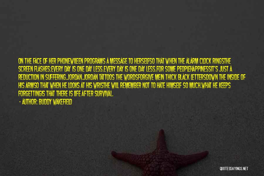 Buddy Wakefield Quotes: On The Face Of Her Phonewileen Programs A Message To Herselfso That When The Alarm Clock Ringsthe Screen Flashes:every Day