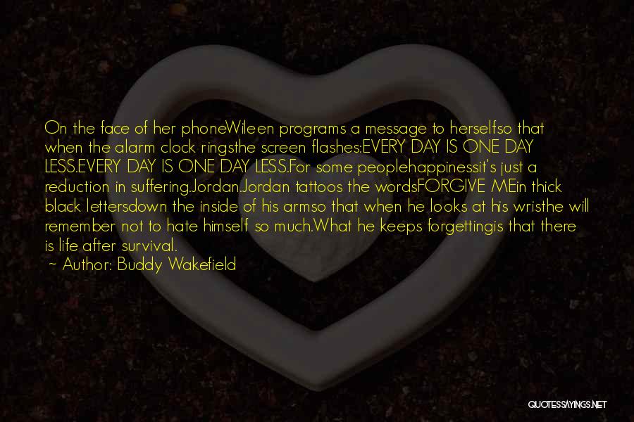 Buddy Wakefield Quotes: On The Face Of Her Phonewileen Programs A Message To Herselfso That When The Alarm Clock Ringsthe Screen Flashes:every Day