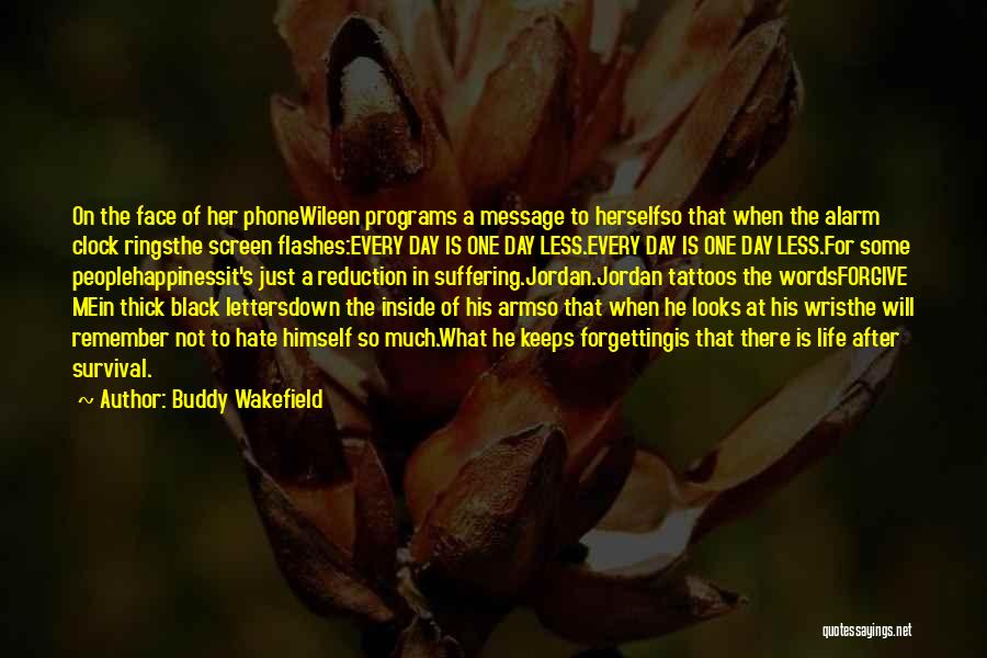 Buddy Wakefield Quotes: On The Face Of Her Phonewileen Programs A Message To Herselfso That When The Alarm Clock Ringsthe Screen Flashes:every Day