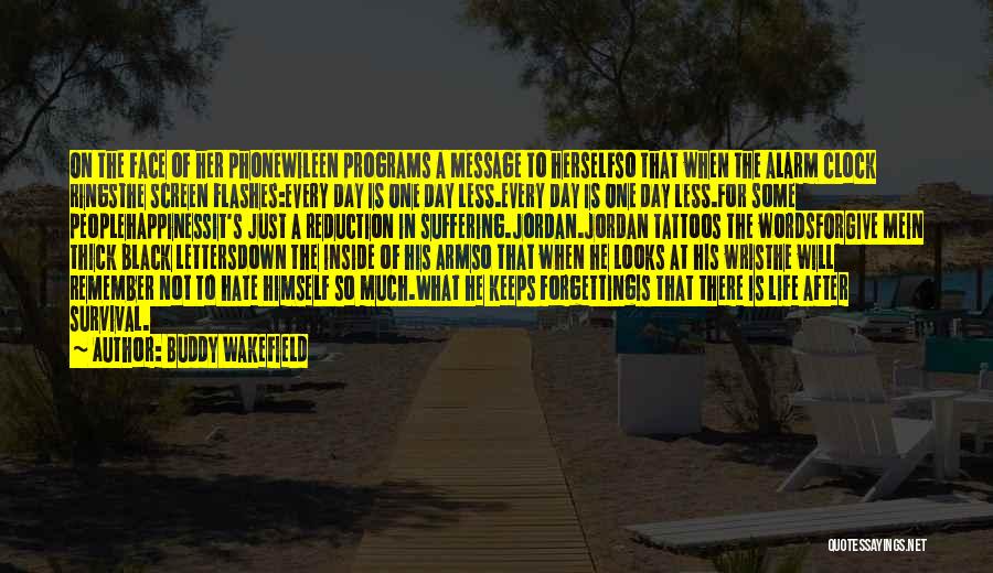 Buddy Wakefield Quotes: On The Face Of Her Phonewileen Programs A Message To Herselfso That When The Alarm Clock Ringsthe Screen Flashes:every Day