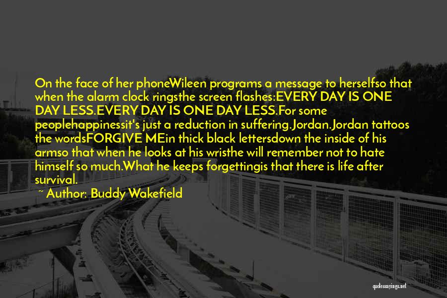 Buddy Wakefield Quotes: On The Face Of Her Phonewileen Programs A Message To Herselfso That When The Alarm Clock Ringsthe Screen Flashes:every Day