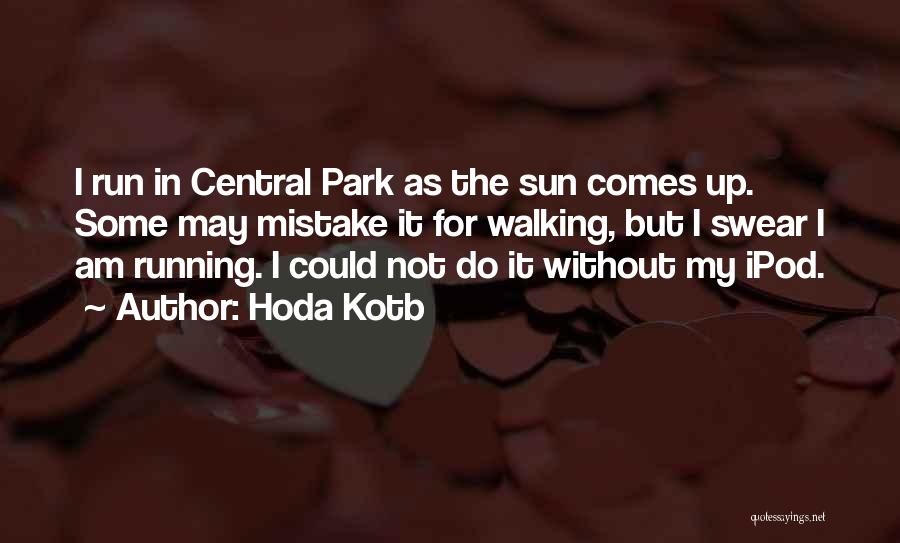 Hoda Kotb Quotes: I Run In Central Park As The Sun Comes Up. Some May Mistake It For Walking, But I Swear I