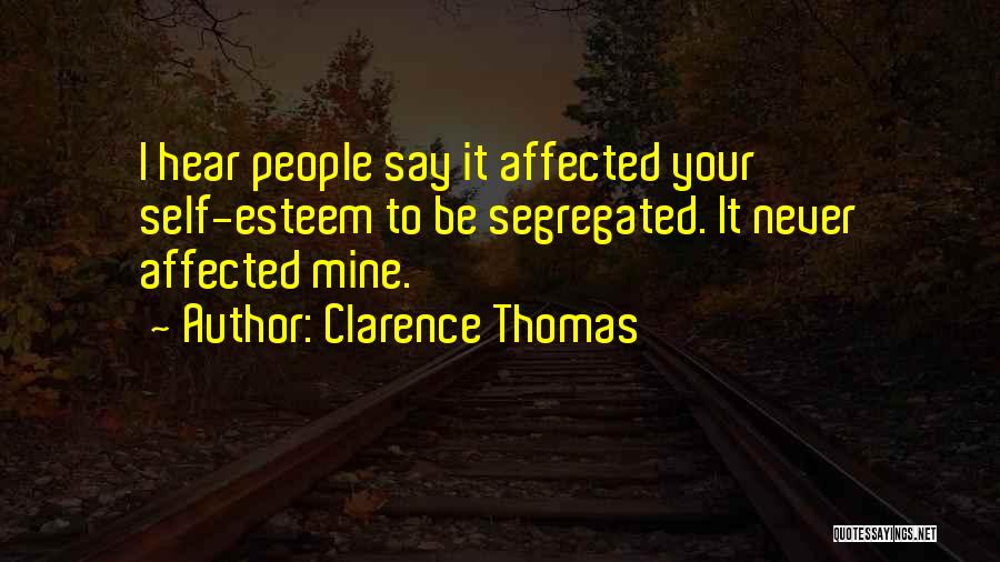Clarence Thomas Quotes: I Hear People Say It Affected Your Self-esteem To Be Segregated. It Never Affected Mine.